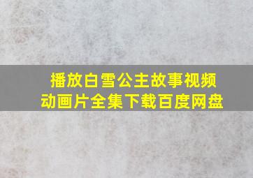 播放白雪公主故事视频动画片全集下载百度网盘