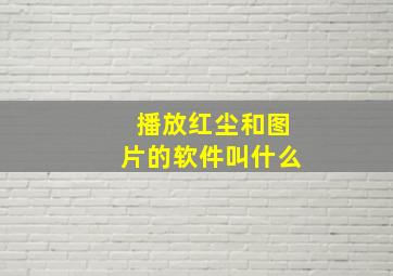 播放红尘和图片的软件叫什么