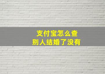 支付宝怎么查别人结婚了没有