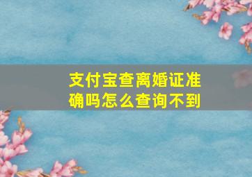 支付宝查离婚证准确吗怎么查询不到