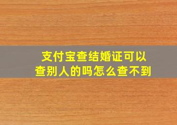 支付宝查结婚证可以查别人的吗怎么查不到