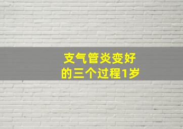 支气管炎变好的三个过程1岁