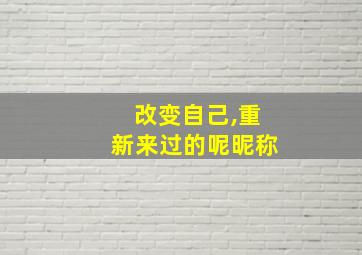 改变自己,重新来过的呢昵称