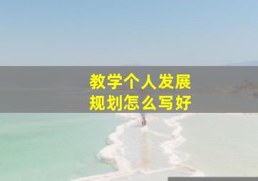 教学个人发展规划怎么写好