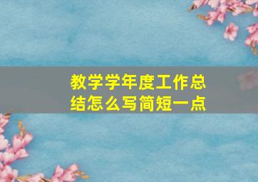 教学学年度工作总结怎么写简短一点