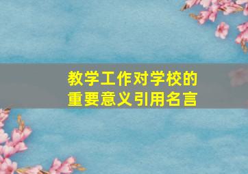 教学工作对学校的重要意义引用名言