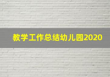 教学工作总结幼儿园2020