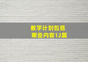 教学计划包括哪些内容12篇