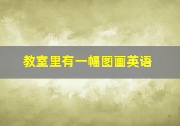 教室里有一幅图画英语