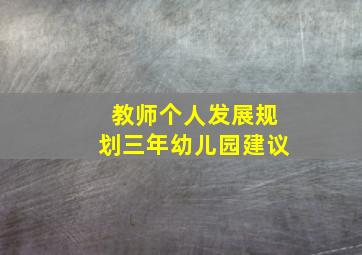 教师个人发展规划三年幼儿园建议