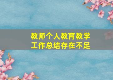 教师个人教育教学工作总结存在不足