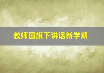 教师国旗下讲话新学期