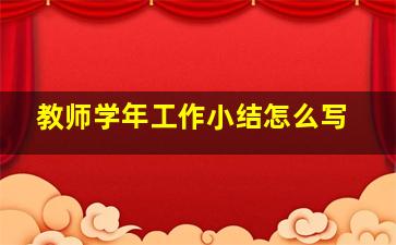 教师学年工作小结怎么写