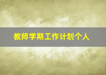 教师学期工作计划个人