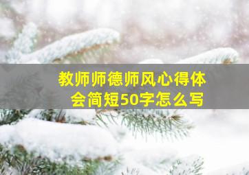 教师师德师风心得体会简短50字怎么写