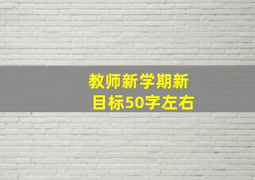 教师新学期新目标50字左右