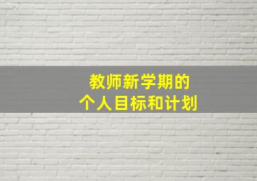 教师新学期的个人目标和计划