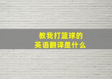 教我打篮球的英语翻译是什么