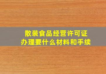 散装食品经营许可证办理要什么材料和手续