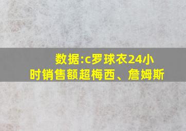 数据:c罗球衣24小时销售额超梅西、詹姆斯