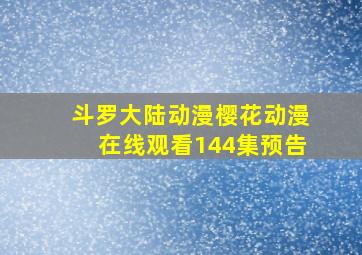 斗罗大陆动漫樱花动漫在线观看144集预告