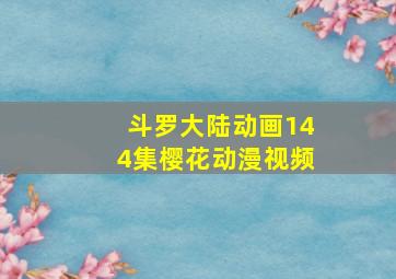 斗罗大陆动画144集樱花动漫视频