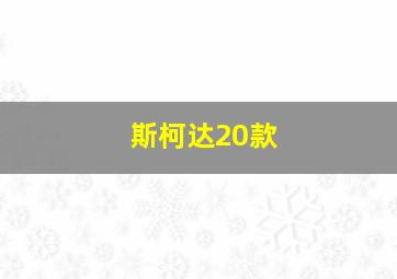 斯柯达20款