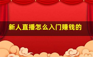 新人直播怎么入门赚钱的