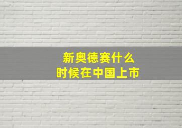 新奥德赛什么时候在中国上市