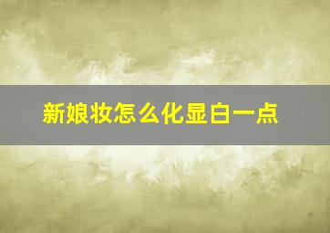 新娘妆怎么化显白一点