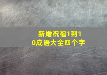 新婚祝福1到10成语大全四个字