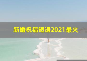 新婚祝福短语2021最火