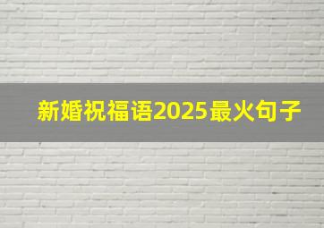 新婚祝福语2025最火句子