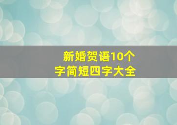 新婚贺语10个字简短四字大全