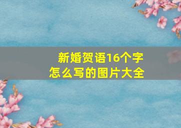 新婚贺语16个字怎么写的图片大全