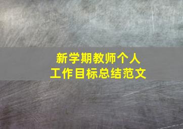 新学期教师个人工作目标总结范文