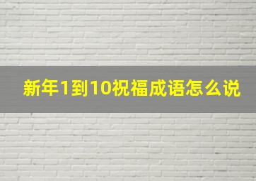 新年1到10祝福成语怎么说