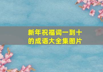 新年祝福词一到十的成语大全集图片