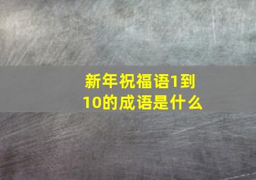 新年祝福语1到10的成语是什么