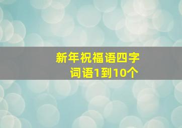 新年祝福语四字词语1到10个