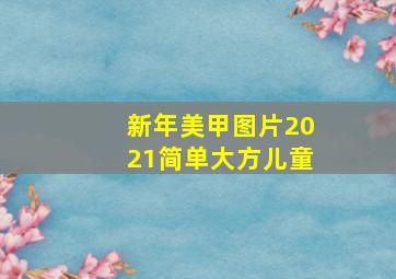 新年美甲图片2021简单大方儿童