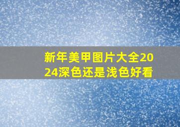 新年美甲图片大全2024深色还是浅色好看