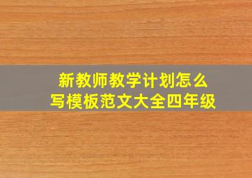 新教师教学计划怎么写模板范文大全四年级