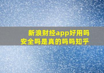 新浪财经app好用吗安全吗是真的吗吗知乎