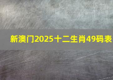 新澳门2025十二生肖49码表