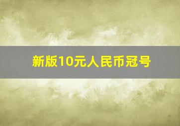 新版10元人民币冠号