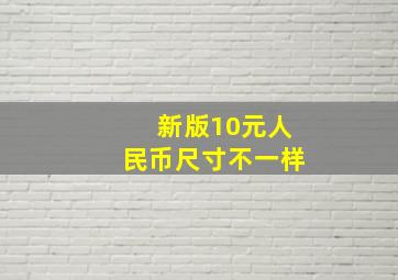 新版10元人民币尺寸不一样