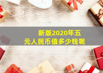 新版2020年五元人民币值多少钱呢