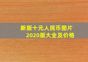 新版十元人民币图片2020版大全及价格