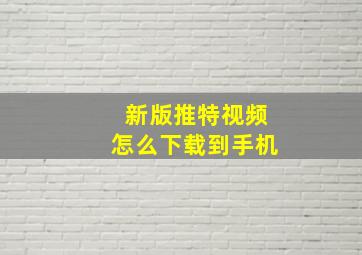 新版推特视频怎么下载到手机